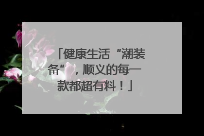 健康生活“潮装备”，顺义的每一款都超有料！